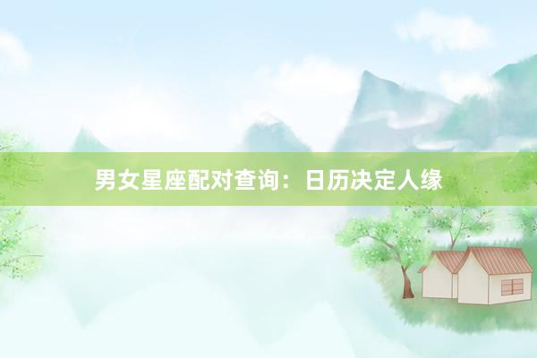 男女星座配对查询：日历决定人缘